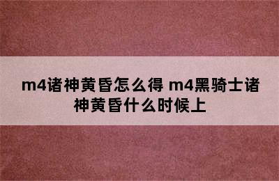 m4诸神黄昏怎么得 m4黑骑士诸神黄昏什么时候上